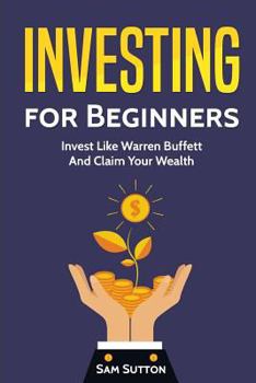 Paperback Investing for Beginners: Invest Like Warren Buffett And Claim Your Wealth Book