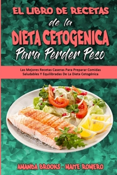 El Libro De Recetas De La Dieta Cetogénica Para Perder Peso: Las Mejores Recetas Caseras Para Preparar Comidas Saludables Y Equilibradas De La Dieta ... Cookbook for Weight Loss)