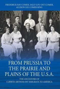 Hardcover From Prussia to the Prairie and Plains of the U.S.A.: The Ancestors of Corwin Arthur Ost Emigrate to America Book