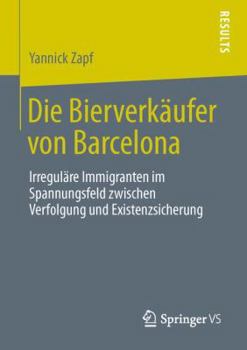 Paperback Die Bierverkäufer Von Barcelona: Irreguläre Immigranten Im Spannungsfeld Zwischen Verfolgung Und Existenzsicherung [German] Book