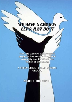 Paperback We Have a Choice: How the western worldview of progress has resulted in global inequality and threatens the health of the planet: A Stud Book