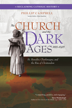 Paperback The Church and the Dark Ages (430-1027): St. Benedict, Charlemagne, and the Rise of Christendom Book