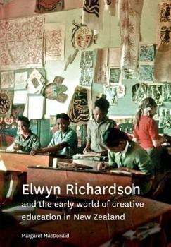 Paperback Elwyn Richardson and the early world of creative education in New Zealand Book