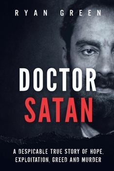 Doctor Satan: A Despicable True Story of Hope, Exploitation, Greed and Murder B09HFT9H13 Book Cover
