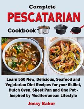 Paperback Complete Pescatarian Cookbook: Learn 550 New, Delicious, Seafood and Vegetarian Diet Recipes for Your Skillet, Dutch Oven, Sheet Pan and One Pot - In Book