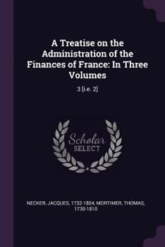Paperback A Treatise on the Administration of the Finances of France: In Three Volumes: 3 [i.e. 2] Book