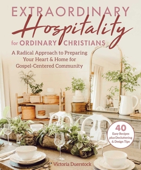 Hardcover Extraordinary Hospitality for Ordinary Christians: A Radical Approach to Preparing Your Heart & Home for Gospel-Centered Community Book