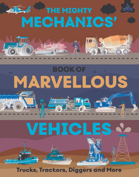 Paperback The Mighty Mechanics' Guide to Marvelous Vehicles: Trucks, Tractors, Diggers, and More Book