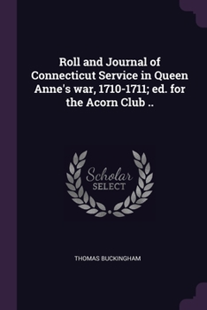 Paperback Roll and Journal of Connecticut Service in Queen Anne's war, 1710-1711; ed. for the Acorn Club .. Book