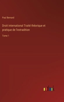 Hardcover Droit international Traité théorique et pratique de l'extradition: Tome 1 [French] Book