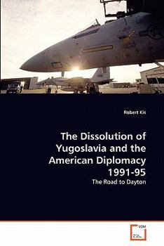 Paperback The Dissolution of Yugoslavia and the American Diplomacy 1991-95 Book