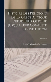 Hardcover Histoire Des Religions De La Grèce Antique Depuis Leur Origine Jusqu'à Leur Complète Constitution; Volume 1 [French] Book