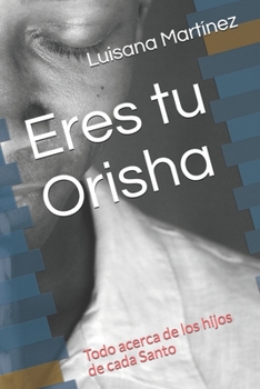 Paperback Eres tu Orisha: Todo acerca de los hijos de cada Santo [Spanish] Book