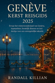 Genève Kerst Reisgids 2025: Ervaar het winterwonderland van Genève, topmarkten, feestelijk dineren en insidertips voor een onvergetelijke vakantie