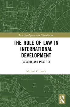 The Rule of Law in International Development: Paradox and Practice (Law, Development and Globalization)