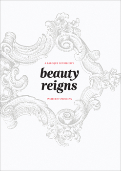Hardcover Beauty Reigns: A Baroque Sensibility in Recent Painting Book