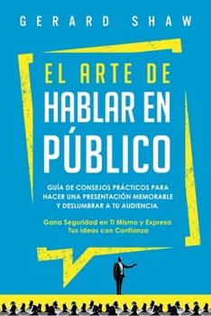 Paperback El arte de hablar en público: Guía de consejos prácticos para hacer una presentación memorable y deslumbrar a tu audiencia. Gana seguridad en ti mis [Spanish] Book