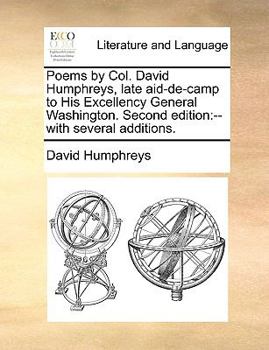 Paperback Poems by Col. David Humphreys, Late Aid-de-Camp to His Excellency General Washington. Second Edition: With Several Additions. Book