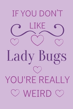 Paperback If You Don't Like Lady Bugs You're Really Weird: Cute Lined Notepad Gift For Lady Bug Lover Book