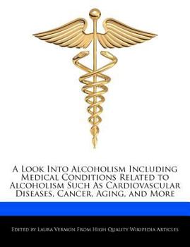 Paperback A Look Into Alcoholism Including Medical Conditions Related to Alcoholism Such as Cardiovascular Diseases, Cancer, Aging, and More Book