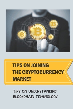 Paperback Tips On Joining The Cryptocurrency Market: Tips On Understanding Blockchain Technology: Cryptocurrency Secrets Book