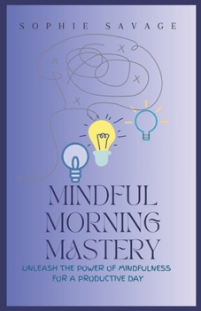 Paperback Mindful Morning Mastery: Unleash the Power of Mindfulness for a Productive Day Book