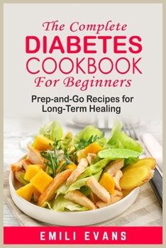 Paperback The Complete Diabetes Cookbook for Beginners: Prep-and-Go Recipes for Long-Term Healing Book