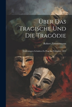 Paperback Über das Tragische und die Tragödie: Vorlesungen Gehalten zu Prag im Frühjahre 1855 [German] Book