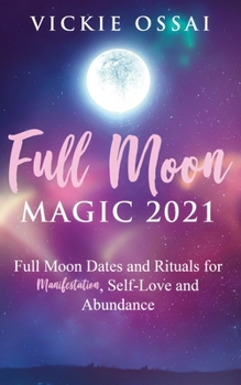 Paperback Full Moon Magic 2021: Full Moon Dates and Rituals for Manifestation, Self-Love and Abundance Book