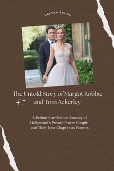 Paperback The Untold Story of Margot Robbie and Tom Ackerley: A Behind-the-Scenes Journey of Hollywood's Private Power Couple and Their New Chapter as Parents Book