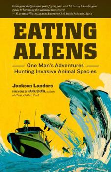 Paperback Eating Aliens: One Man's Adventures Hunting Invasive Animal Species Book