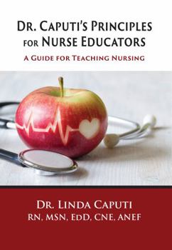 Paperback Dr. Caputi’s Principles for Nurse Educators: A Guide for Teaching Nursing Book