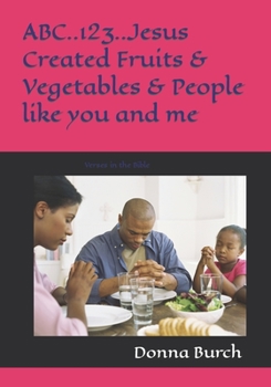 ABC..123..Jesus Created Fruits & Vegetables & People like you and me: Verses in the Bible (Jesus and you)