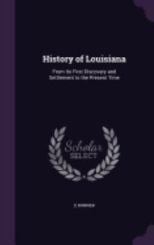 Hardcover History of Louisiana: From Its First Discovery and Settlement to the Present Time Book