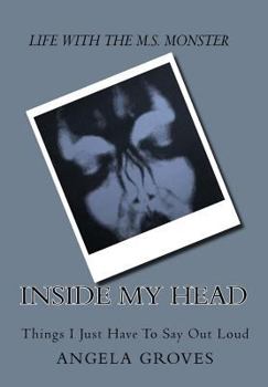 Inside My Head- My Life with Multiple Sclerosis: Things I Just Have to Say Out Loud