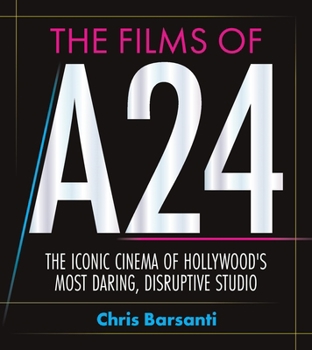 Hardcover The Films of A24: The Iconic Films of Hollywood's Most Daring, Disruptive Studio Book