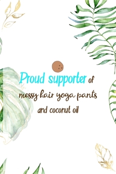 Paperback Proud Supporter Of Messy Hair Yoga Pants And Coconut Oil: Notebook Journal Composition Blank Lined Diary Notepad 120 Pages Paperback White Green Plant Book