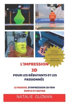 L'IMPRESSION 3D POUR LES DÉBUTANTS ET LES PASSIONNÉS: LE MANUEL D'IMPRESSION 3D FDM SIMPLE ET RAPIDE (French Edition)