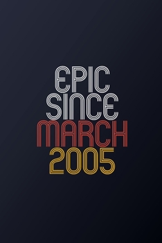 Epic Since March 2005: Blank Lined Journal, Happy Birthday Notebook, Diary Perfect Gift For Your Loved Ones