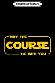 Paperback Composition Notebook: May the Course Be With You Golf for Men and Women Journal/Notebook Blank Lined Ruled 6x9 100 Pages Book
