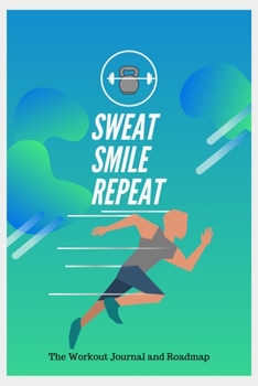Sweat Smile Repeat, The Workout Journal And Roadmap: Motivational Workout Notebook, Fitness, Workout, Food And Nutrition – Journal, 90 Day Fitness Challenge