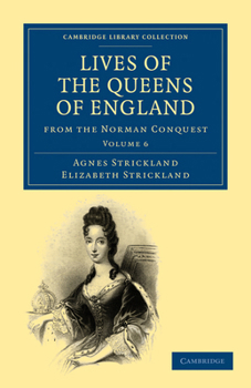 Lives of the Queens of England, from the Norman Conquest, Volume 6