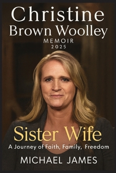 Christine Brown Woolley Memoir 2025: Sister Wife A Journey of Faith, Family, and Freedom