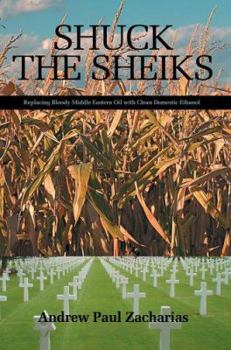 Shuck the Sheiks: Replacing Bloody Middle Eastern Oil with Clean Domestic Ethanol
