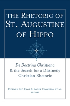 Paperback The Rhetoric of St. Augustine of Hippo: de Doctrina Christiana and the Search for a Distinctly Christian Rhetoric Book
