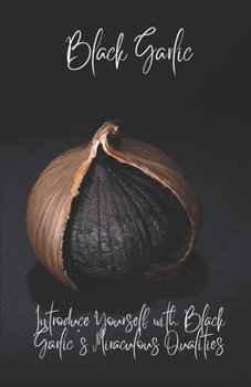 Paperback BlackGarlic: Introduce Yourself with Black Garlic's Miraculous Qualities Book