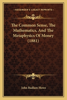 Paperback The Common Sense, The Mathematics, And The Metaphysics Of Money (1881) Book