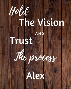 Paperback Hold The Vision and Trust The Process Alex's: 2020 New Year Planner Goal Journal Gift for Alex / Notebook / Diary / Unique Greeting Card Alternative Book