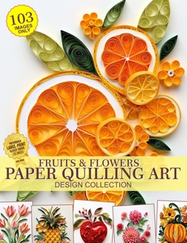 Paperback Fruits and Flowers Paper Quilling Art Design Collection of Images Only: Paper Crafting Quilling Book