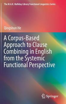 Hardcover A Corpus-Based Approach to Clause Combining in English from the Systemic Functional Perspective Book